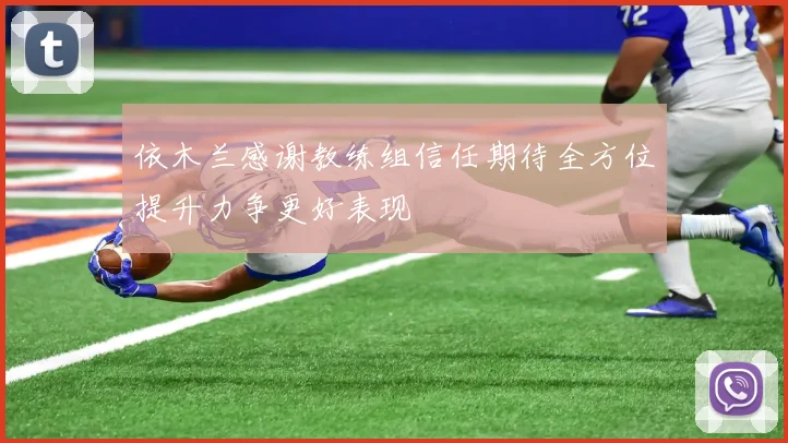 依木兰感谢教练组信任期待全方位提升力争更好表现